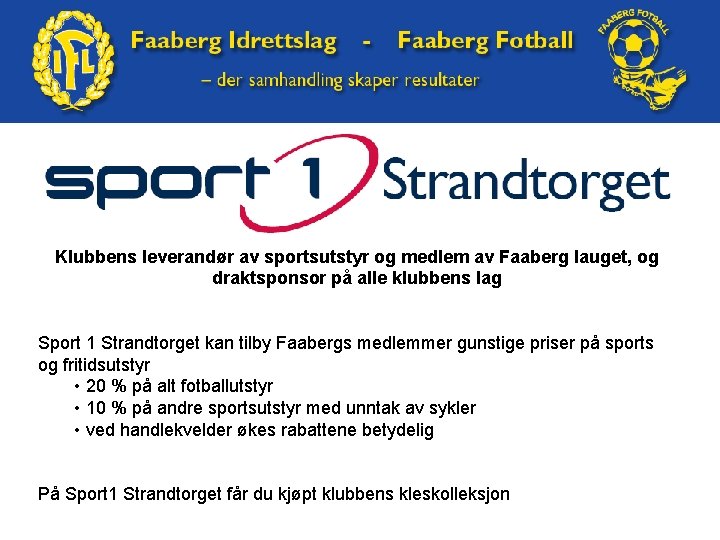 Klubbens leverandør av sportsutstyr og medlem av Faaberg lauget, og draktsponsor på alle klubbens