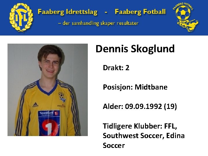 Dennis Skoglund Drakt: 2 Posisjon: Midtbane Alder: 09. 1992 (19) Tidligere Klubber: FFL, Southwest