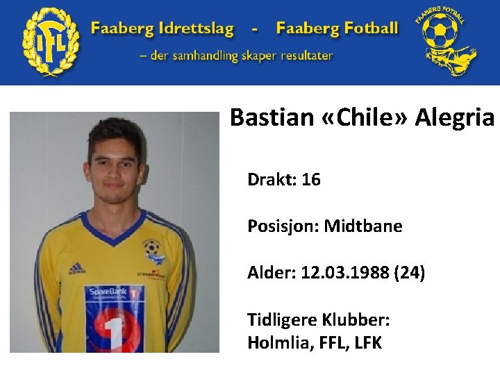 Bastian «Chile» Alegria Drakt: 16 Posisjon: Midtbane Alder: 12. 03. 1988 (24) Tidligere Klubber: