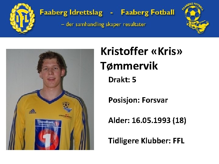 Kristoffer «Kris» Tømmervik Drakt: 5 Posisjon: Forsvar Alder: 16. 05. 1993 (18) Tidligere Klubber: