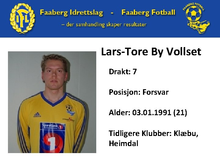 Lars-Tore By Vollset Drakt: 7 Posisjon: Forsvar Alder: 03. 01. 1991 (21) Tidligere Klubber: