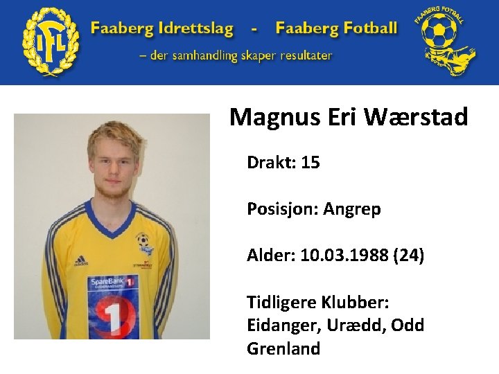Magnus Eri Wærstad Drakt: 15 Posisjon: Angrep Alder: 10. 03. 1988 (24) Tidligere Klubber: