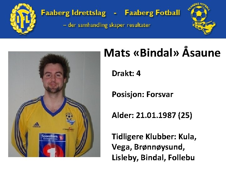 Mats «Bindal» Åsaune Drakt: 4 Posisjon: Forsvar Alder: 21. 01. 1987 (25) Tidligere Klubber: