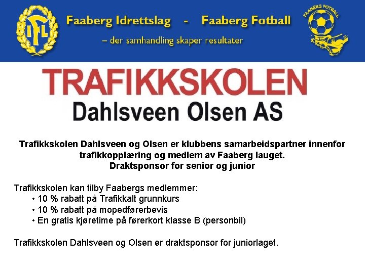 Trafikkskolen Dahlsveen og Olsen er klubbens samarbeidspartner innenfor trafikkopplæring og medlem av Faaberg lauget.