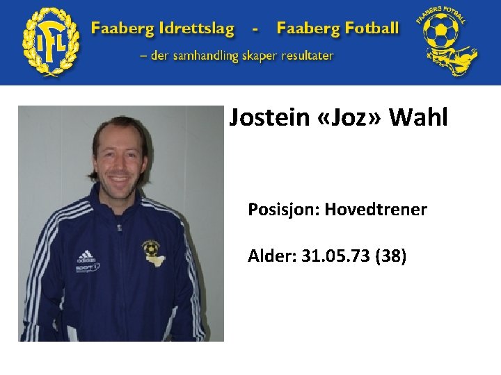 Jostein «Joz» Wahl Posisjon: Hovedtrener Alder: 31. 05. 73 (38) 