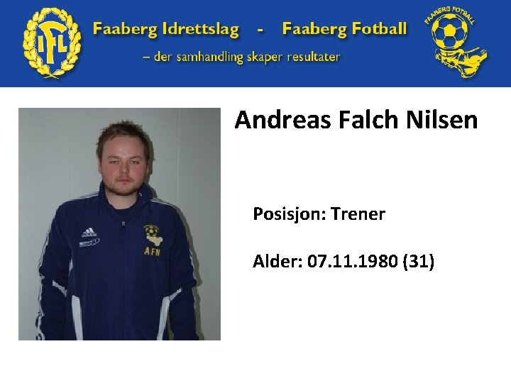 Andreas Falch Nilsen Posisjon: Trener Alder: 07. 11. 1980 (31) 