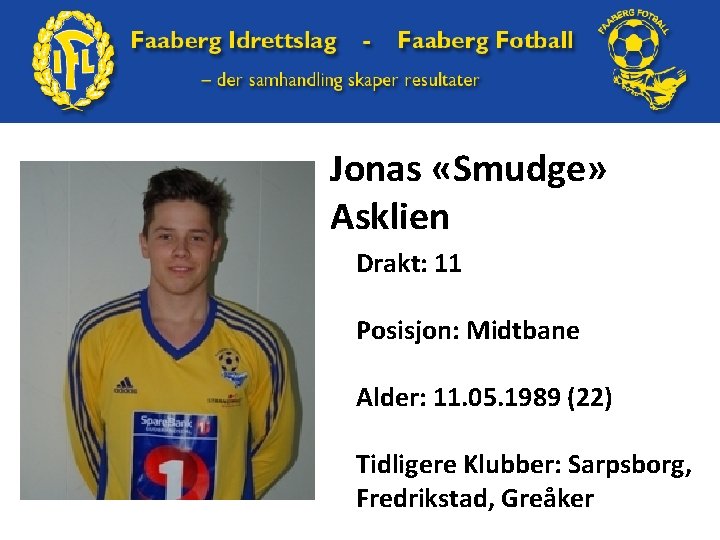 Jonas «Smudge» Asklien Drakt: 11 Posisjon: Midtbane Alder: 11. 05. 1989 (22) Tidligere Klubber: