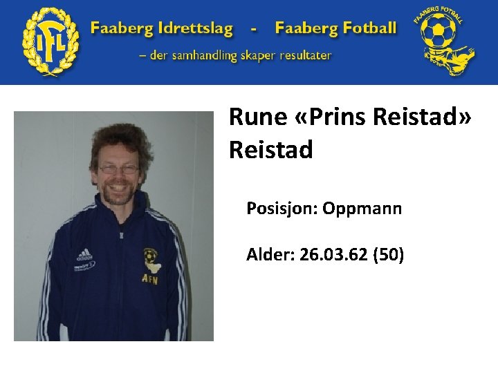 Rune «Prins Reistad» Reistad Posisjon: Oppmann Alder: 26. 03. 62 (50) 