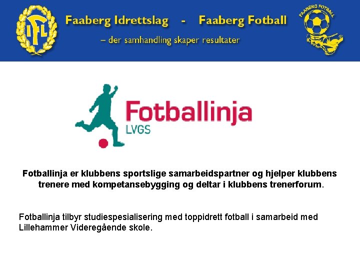 Fotballinja er klubbens sportslige samarbeidspartner og hjelper klubbens trenere med kompetansebygging og deltar i