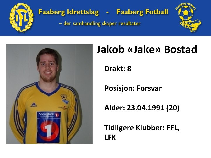 Jakob «Jake» Bostad Drakt: 8 Posisjon: Forsvar Alder: 23. 04. 1991 (20) Tidligere Klubber: