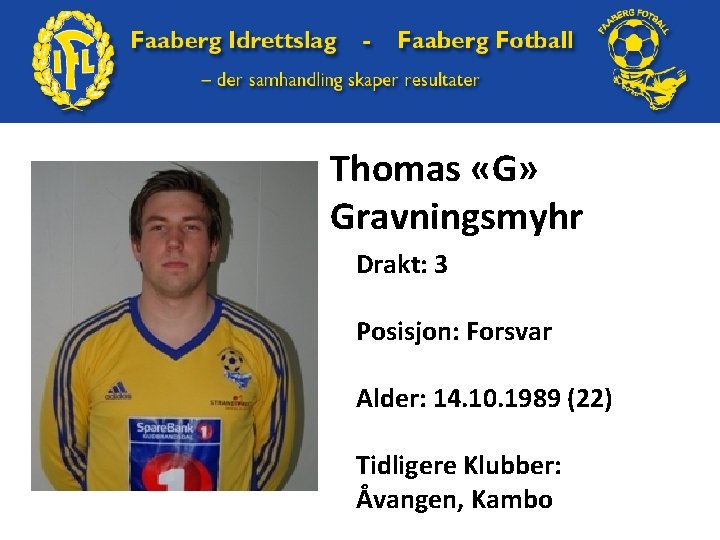 Thomas «G» Gravningsmyhr Drakt: 3 Posisjon: Forsvar Alder: 14. 10. 1989 (22) Tidligere Klubber: