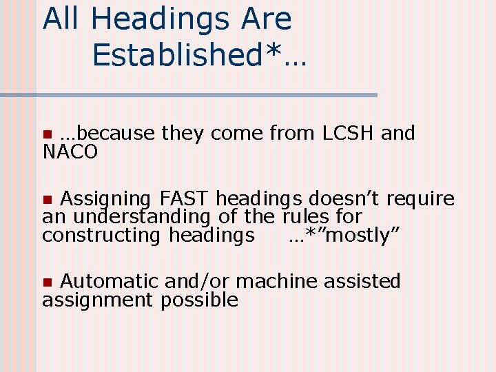 All Headings Are Established*… n …because they come from LCSH and NACO n Assigning