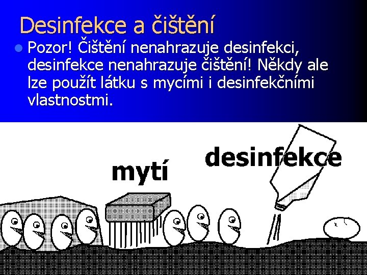 Desinfekce a čištění l Pozor! Čištění nenahrazuje desinfekci, desinfekce nenahrazuje čištění! Někdy ale lze