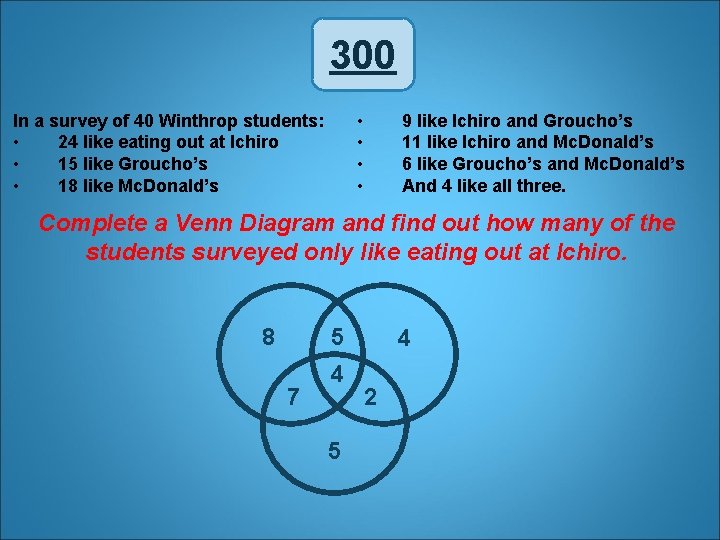 300 • • In a survey of 40 Winthrop students: • 24 like eating