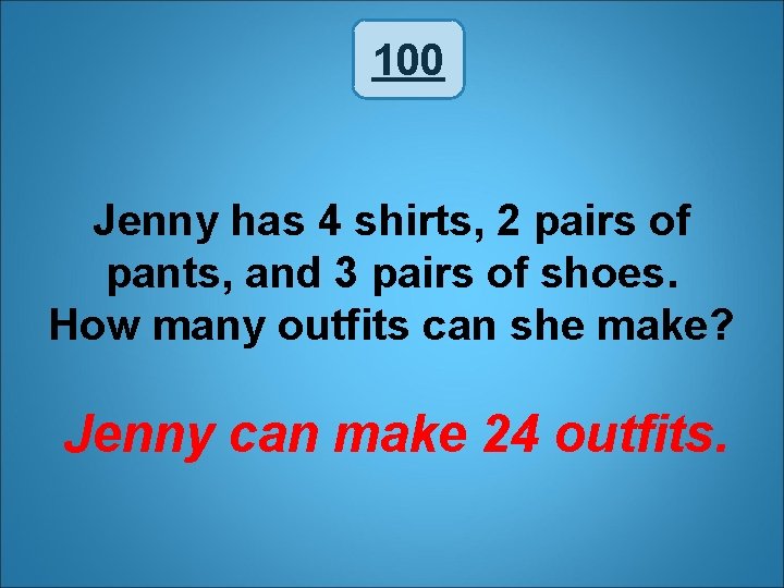 100 Jenny has 4 shirts, 2 pairs of pants, and 3 pairs of shoes.