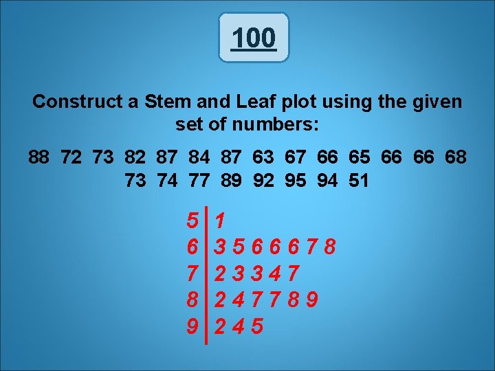100 Construct a Stem and Leaf plot using the given set of numbers: 88