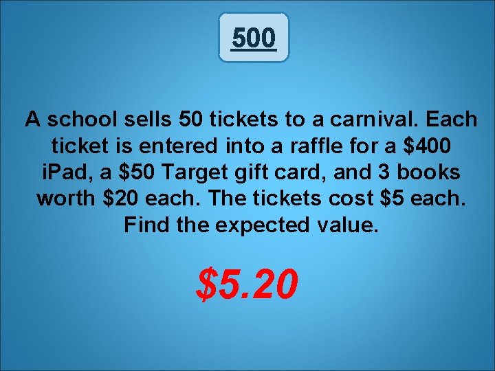 500 A school sells 50 tickets to a carnival. Each ticket is entered into