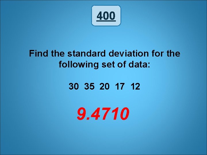 400 Find the standard deviation for the following set of data: 30 35 20