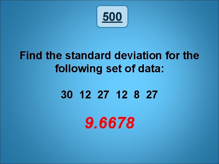 500 Find the standard deviation for the following set of data: 30 12 27