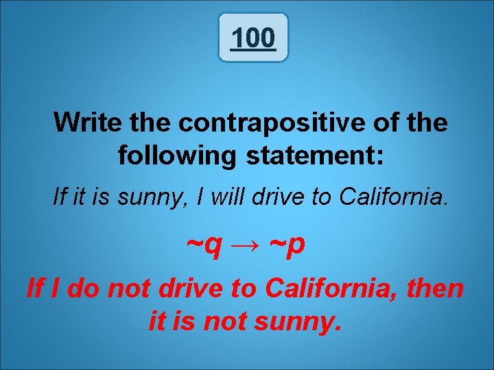 100 Write the contrapositive of the following statement: If it is sunny, I will