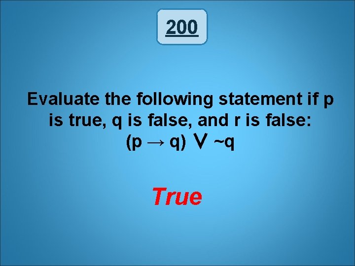 200 Evaluate the following statement if p is true, q is false, and r