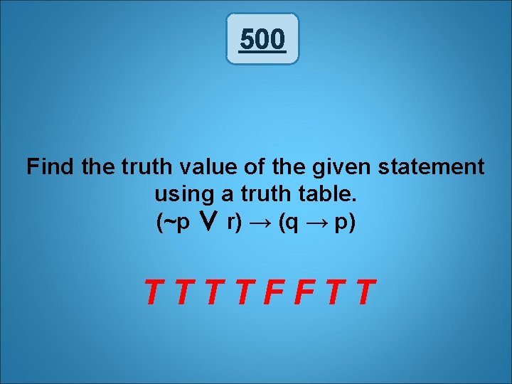 500 Find the truth value of the given statement using a truth table. (~p
