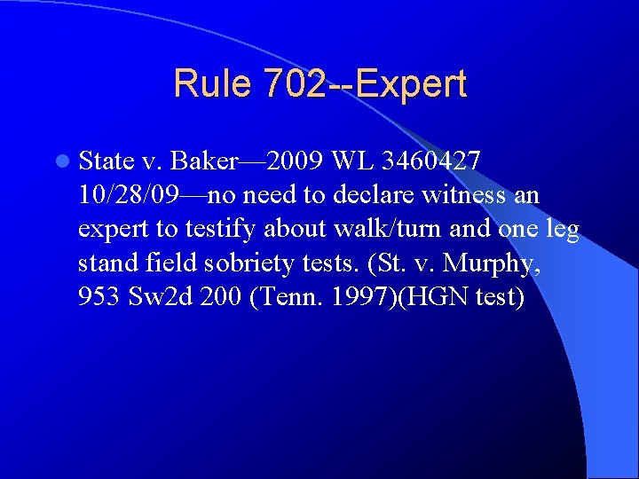 Rule 702 --Expert l State v. Baker— 2009 WL 3460427 10/28/09—no need to declare