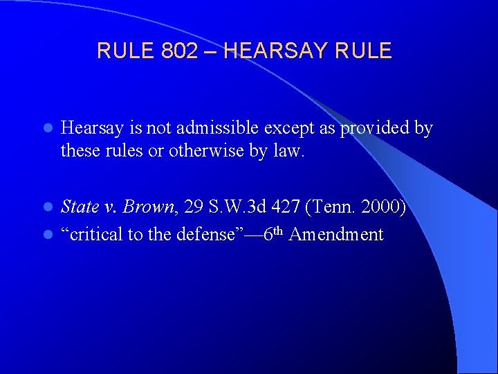 RULE 802 – HEARSAY RULE l Hearsay is not admissible except as provided by