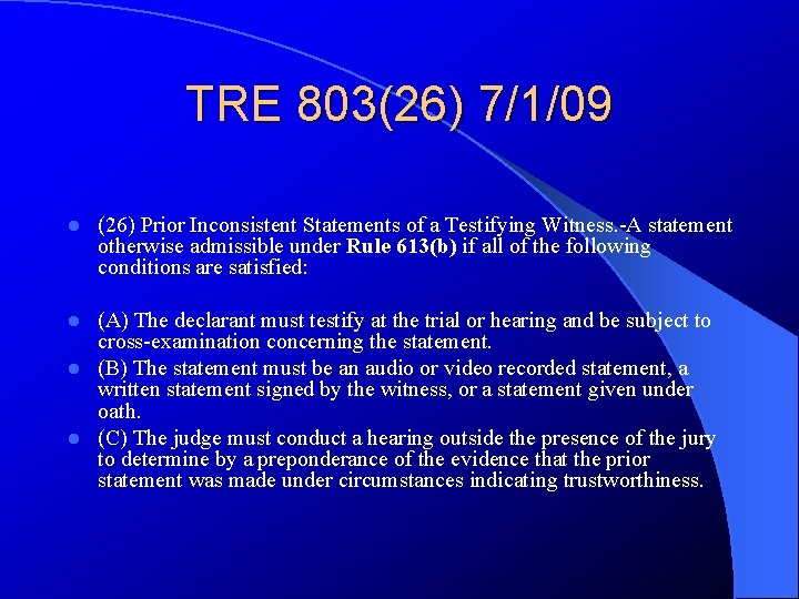 TRE 803(26) 7/1/09 l (26) Prior Inconsistent Statements of a Testifying Witness. -A statement