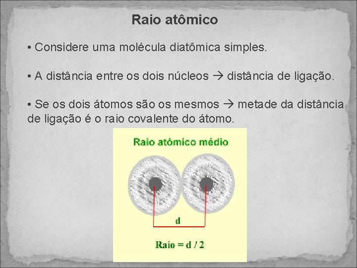 Raio atômico • Considere uma molécula diatômica simples. • A distância entre os dois