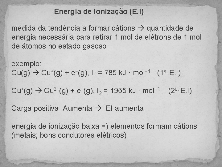 Energia de Ionização (E. I) medida da tendência a formar cátions quantidade de energia