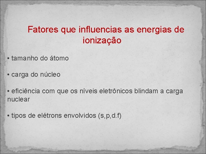 Fatores que influencias as energias de ionização • tamanho do átomo • carga do