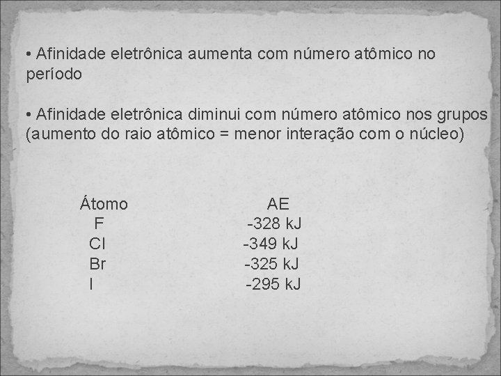  • Afinidade eletrônica aumenta com número atômico no período • Afinidade eletrônica diminui