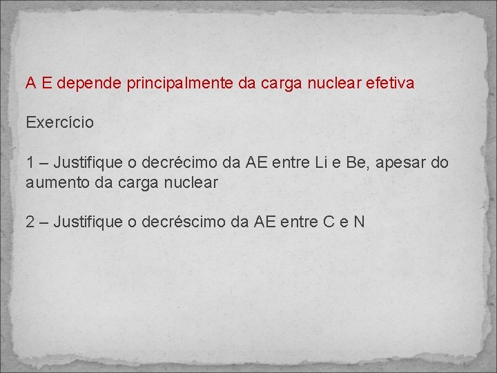 A E depende principalmente da carga nuclear efetiva Exercício 1 – Justifique o decrécimo