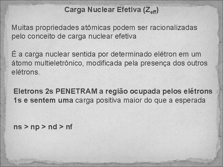 Carga Nuclear Efetiva (Zeff) Muitas propriedades atômicas podem ser racionalizadas pelo conceito de carga