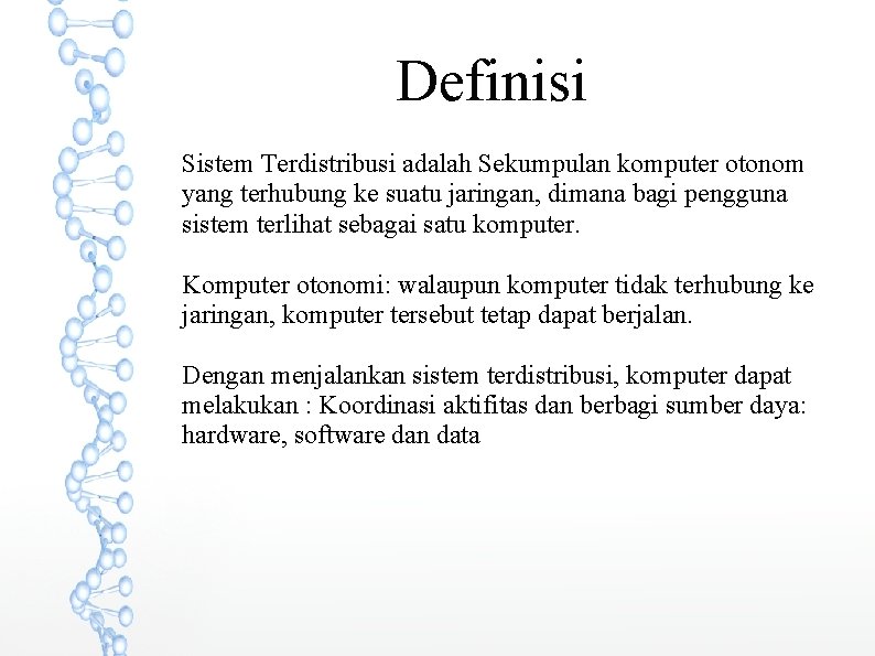 Definisi Sistem Terdistribusi adalah Sekumpulan komputer otonom yang terhubung ke suatu jaringan, dimana bagi