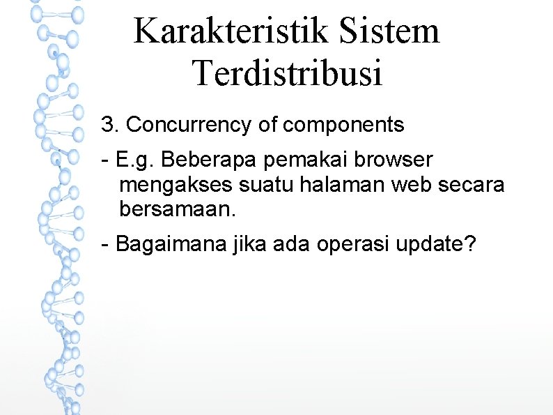 Karakteristik Sistem Terdistribusi 3. Concurrency of components - E. g. Beberapa pemakai browser mengakses