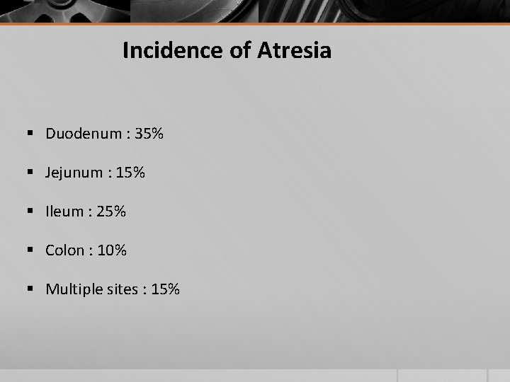 Incidence of Atresia § Duodenum : 35% § Jejunum : 15% § Ileum :