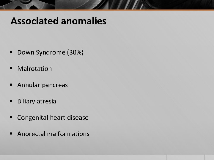 Associated anomalies § Down Syndrome (30%) § Malrotation § Annular pancreas § Biliary atresia
