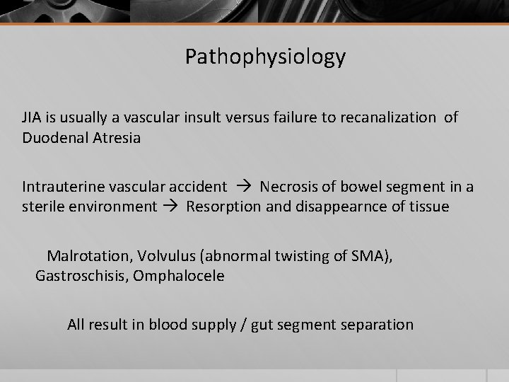 Pathophysiology JIA is usually a vascular insult versus failure to recanalization of Duodenal Atresia