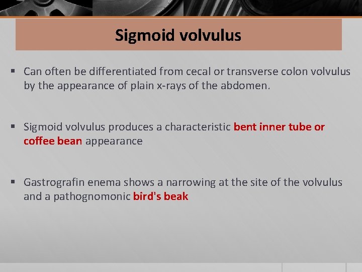 Sigmoid volvulus § Can often be differentiated from cecal or transverse colon volvulus by