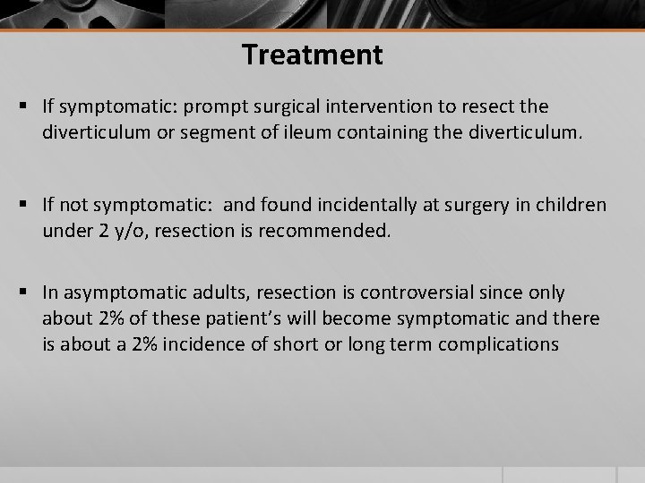 Treatment § If symptomatic: prompt surgical intervention to resect the diverticulum or segment of