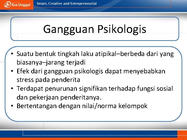 Gangguan Psikologis • Suatu bentuk tingkah laku atipikal–berbeda dari yang biasanya–jarang terjadi • Efek