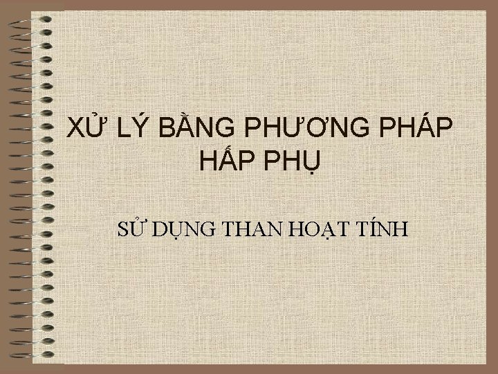 XỬ LÝ BẰNG PHƯƠNG PHÁP HẤP PHỤ SỬ DỤNG THAN HOẠT TÍNH 