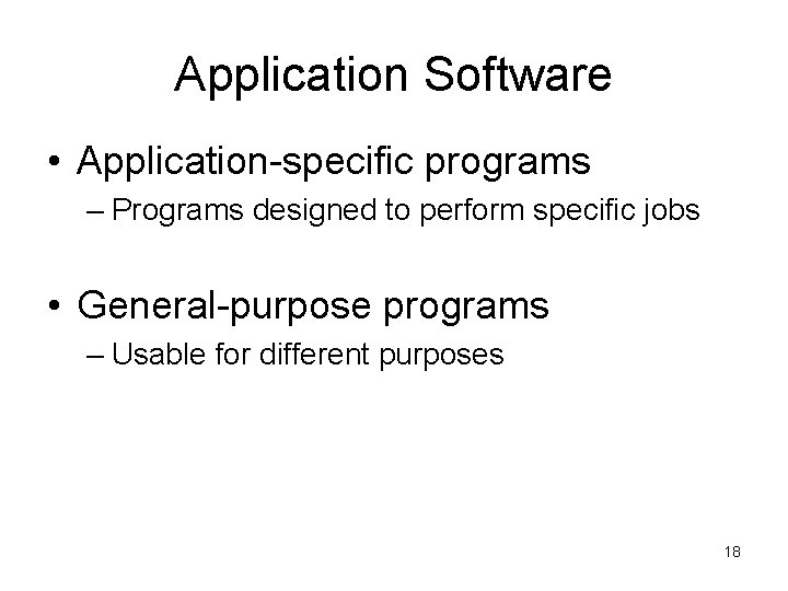 Application Software • Application-specific programs – Programs designed to perform specific jobs • General-purpose