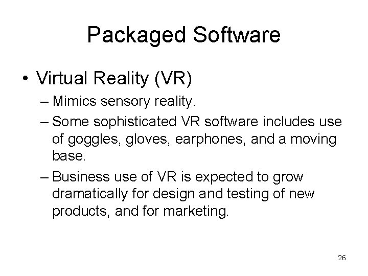 Packaged Software • Virtual Reality (VR) – Mimics sensory reality. – Some sophisticated VR