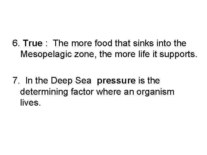 6. True : The more food that sinks into the Mesopelagic zone, the more