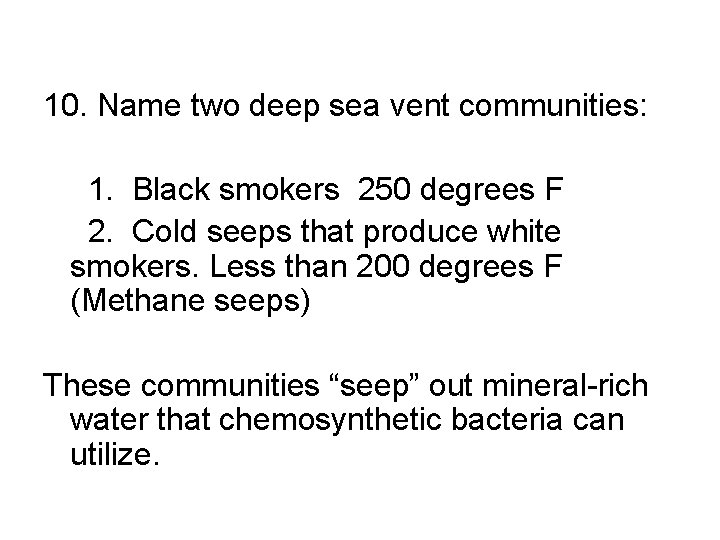 10. Name two deep sea vent communities: 1. Black smokers 250 degrees F 2.