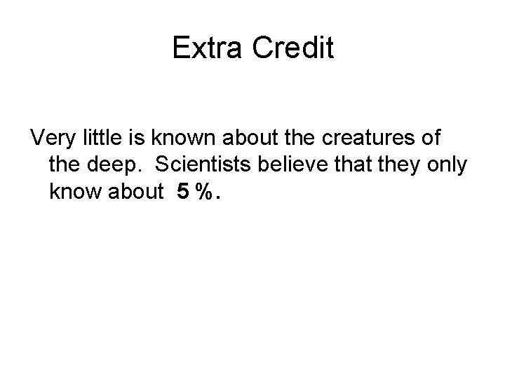 Extra Credit Very little is known about the creatures of the deep. Scientists believe