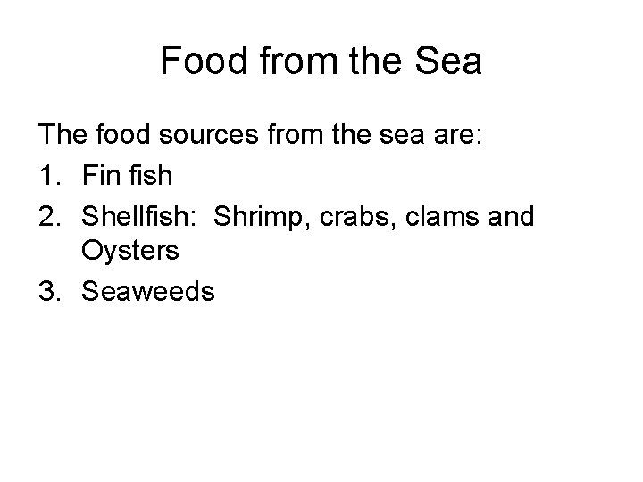 Food from the Sea The food sources from the sea are: 1. Fin fish